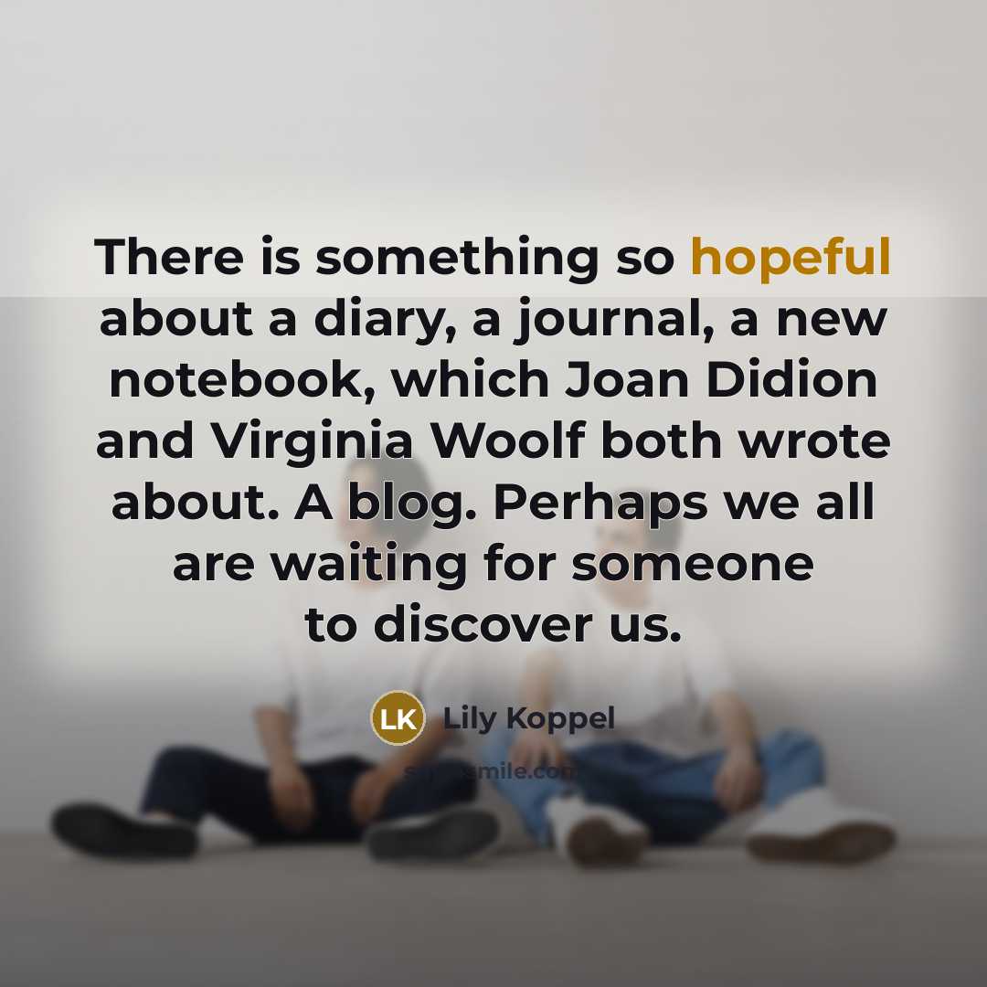 “There is something so hopeful about a diary, a journal,…” quote by Lily Koppel