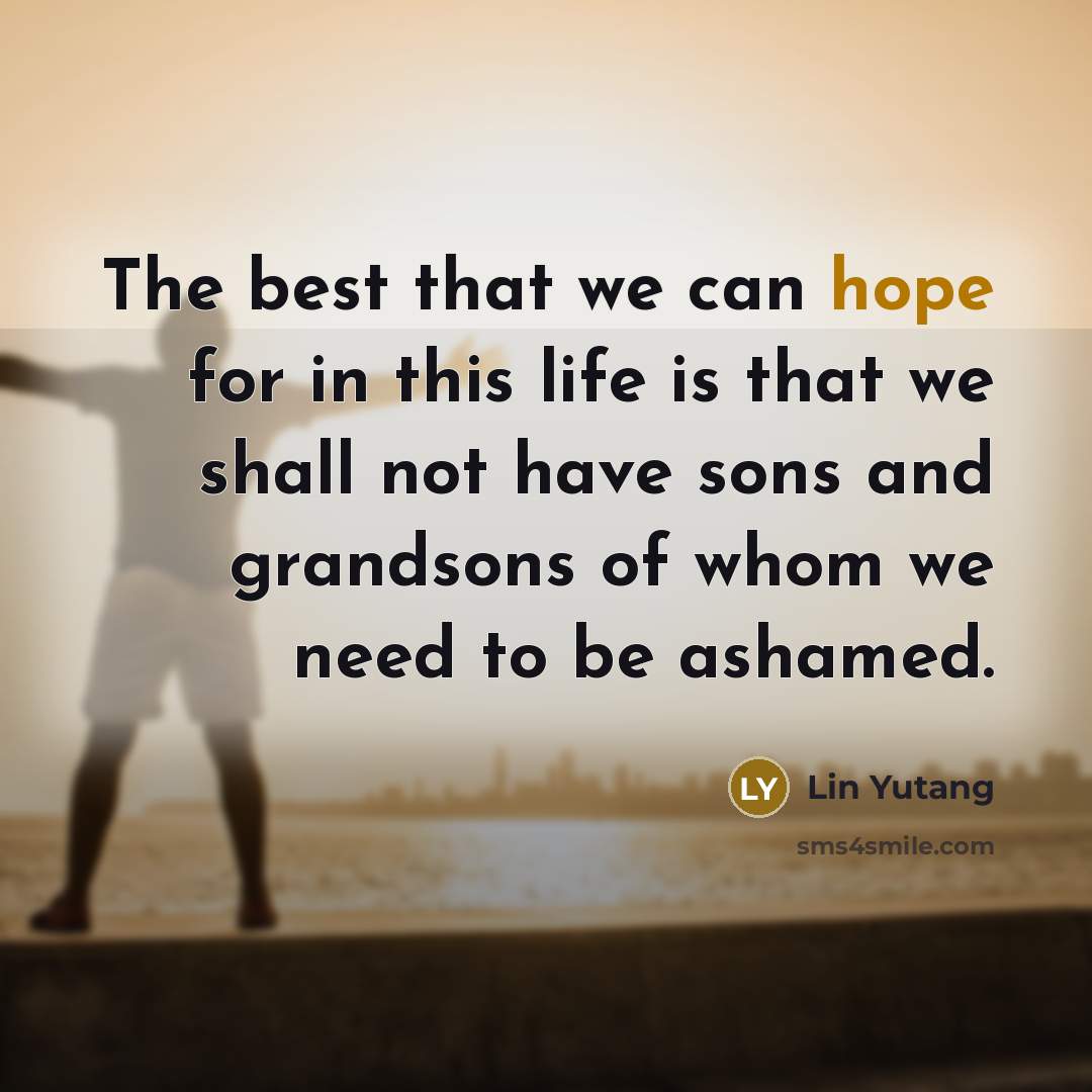 “The best that we can hope for in this life…” quote by Lin Yutang