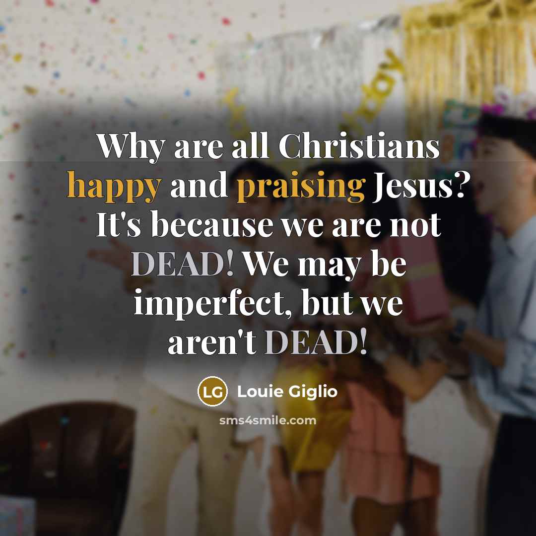 “Why are all Christians happy and praising Jesus? It's because…” quote by Louie Giglio
