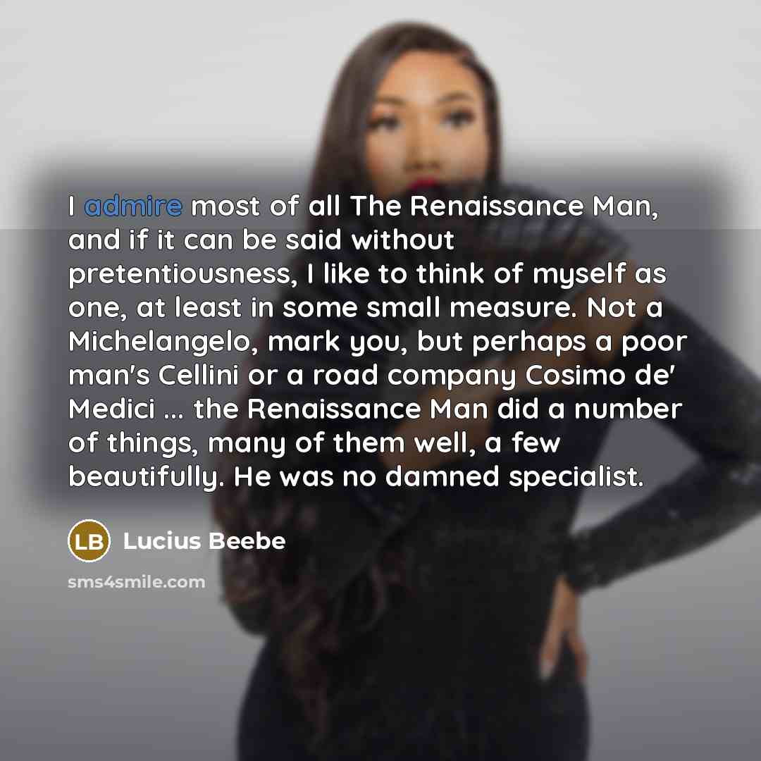 “I admire most of all The Renaissance Man, and if…” quote by Lucius Beebe