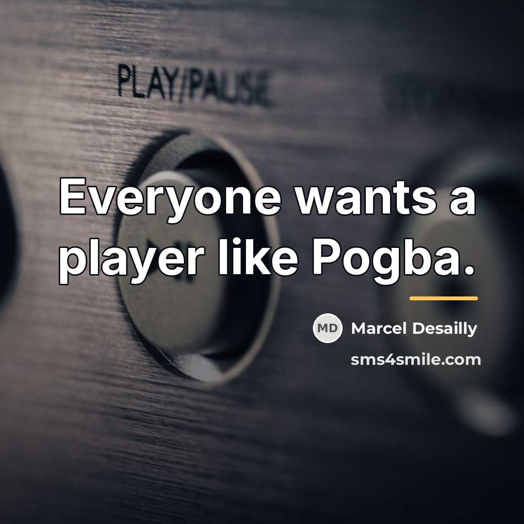 “Everyone wants a player like Pogba.…” quote by Marcel Desailly
