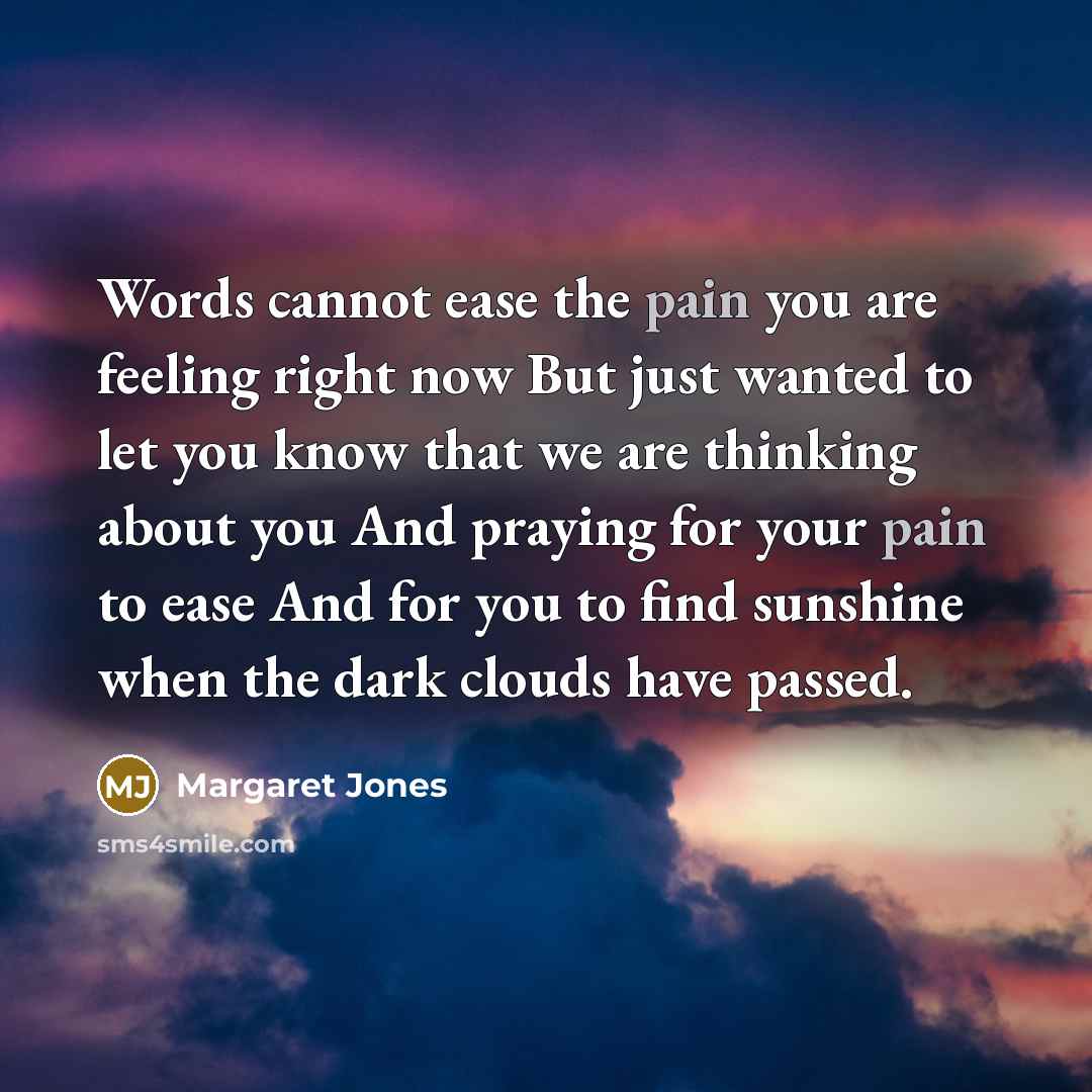 “Words cannot ease the pain you are feeling right now…” quote by Margaret Jones