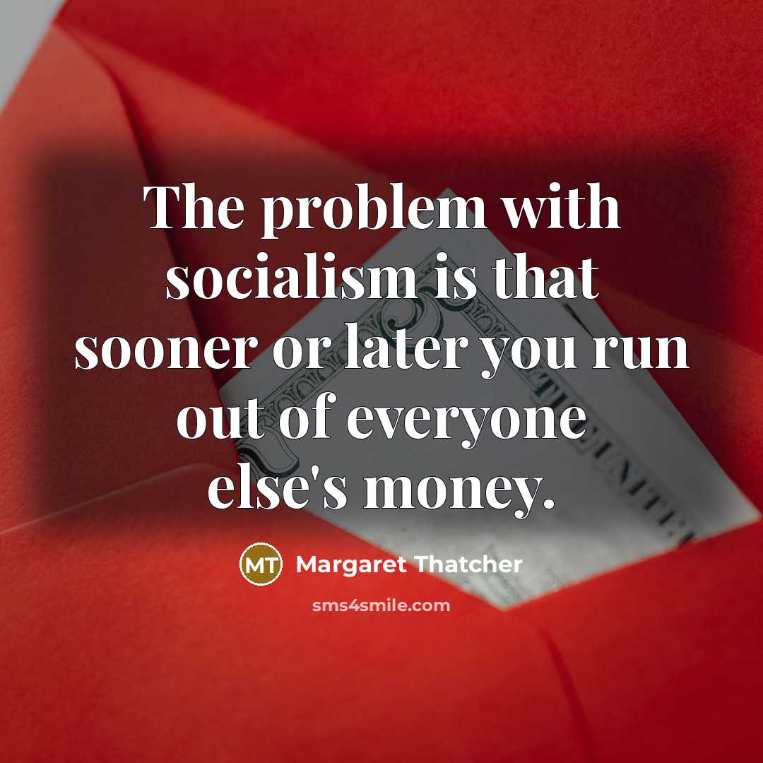 “The problem with socialism is that sooner or later you…” quote by Margaret Thatcher