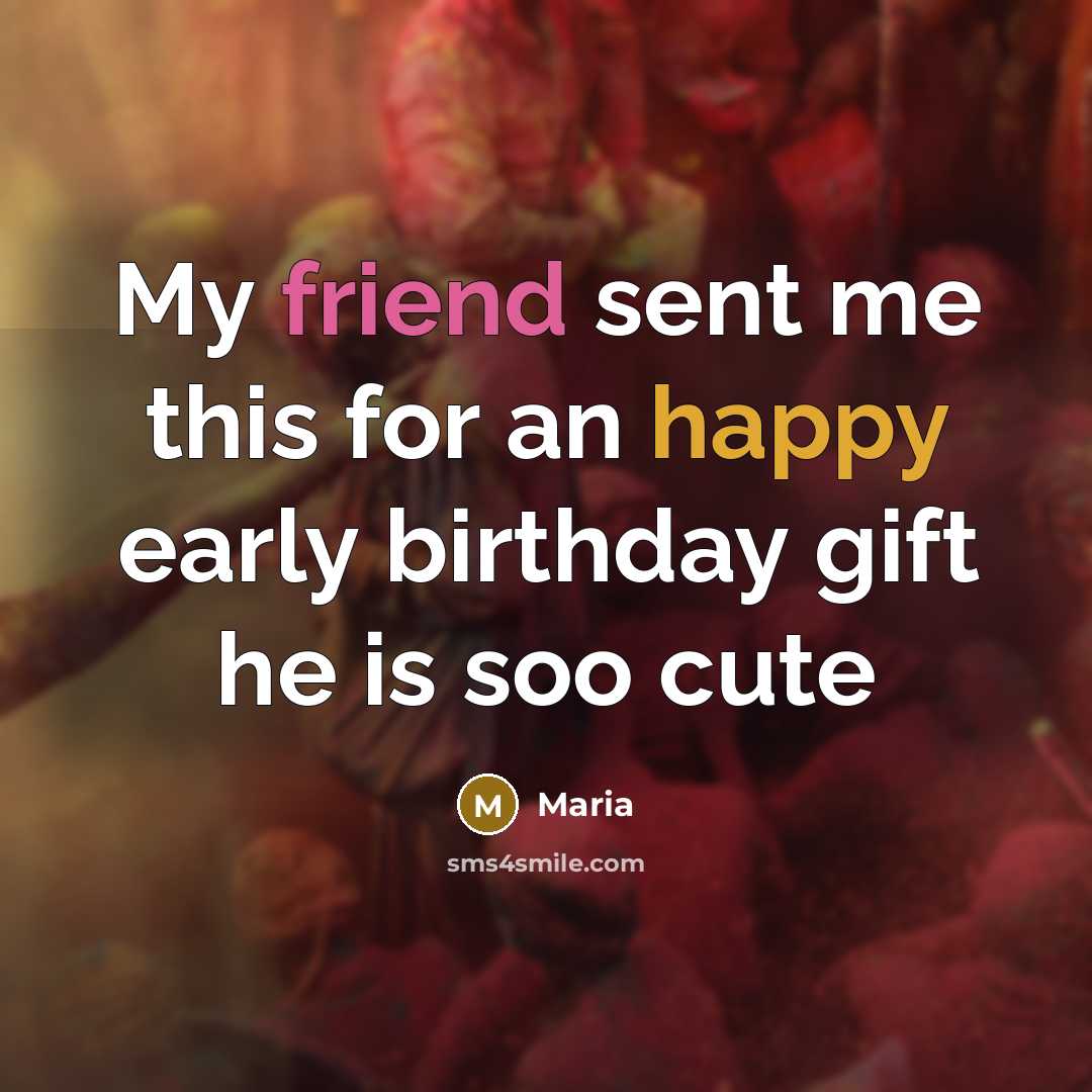 “My friend sent me this for an happy early birthday…” quote by Maria