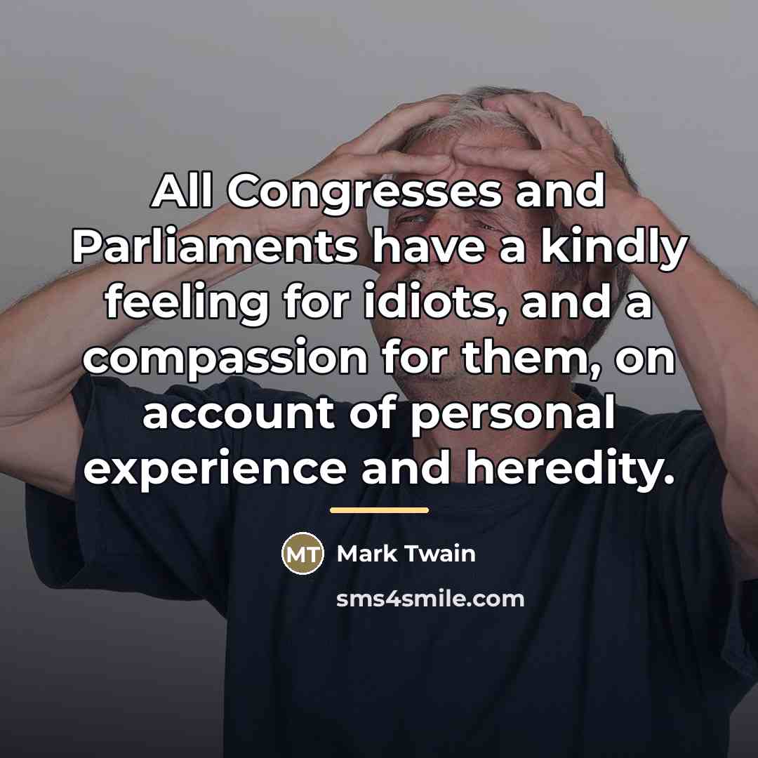 “All Congresses and Parliaments have a kindly feeling for idiots,…” quote by Mark Twain