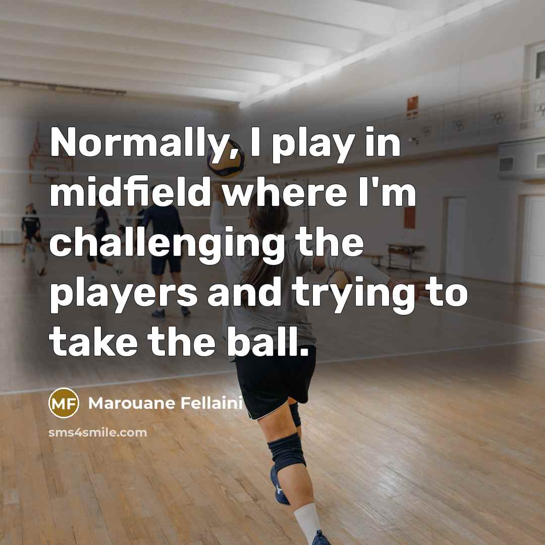 “Normally, I play in midfield where I'm challenging the players…” quote by Marouane Fellaini