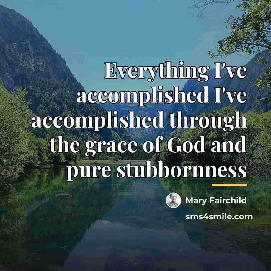 “Everything I've accomplished I've accomplished through the grace of God…” quote by Mary Fairchild