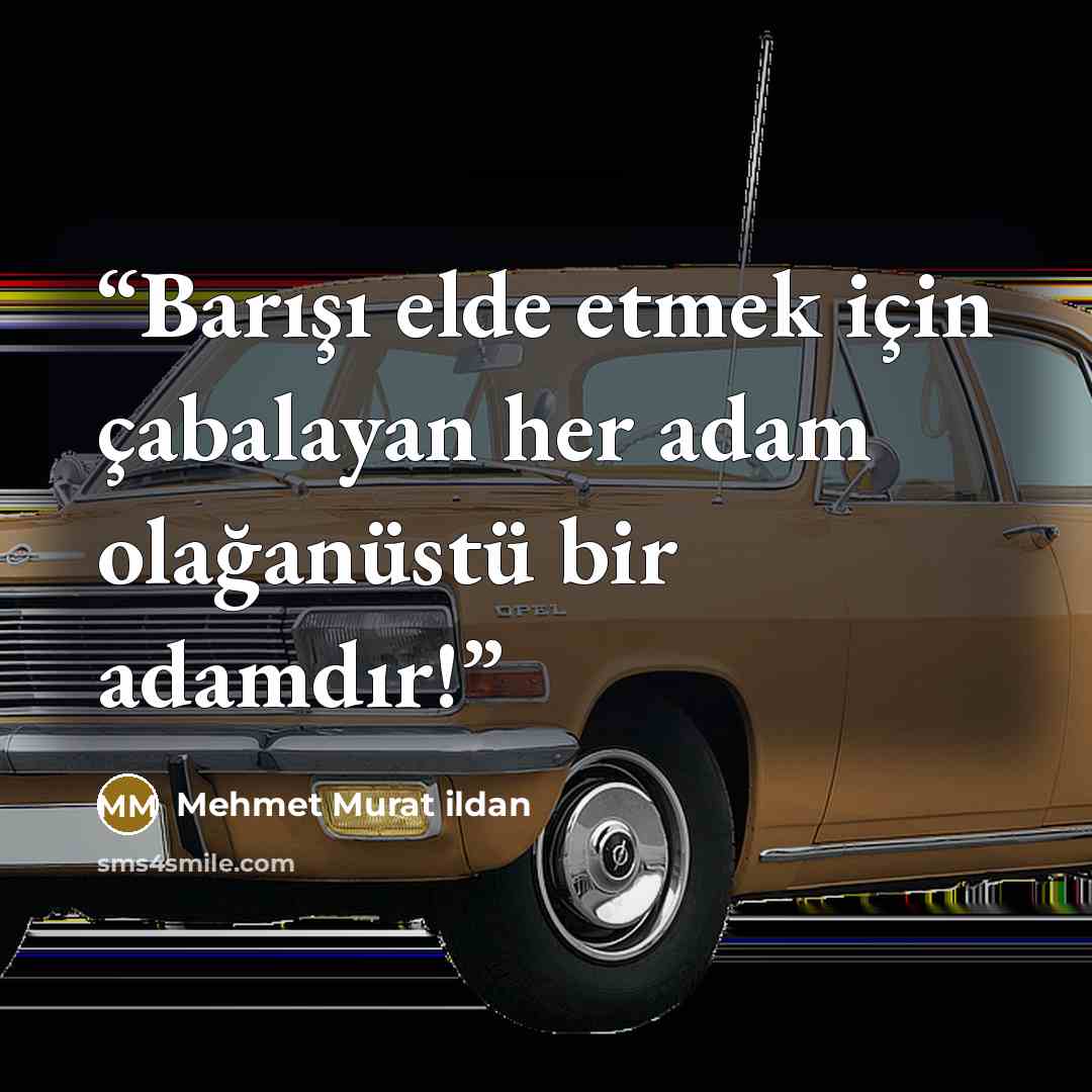 “Barışı elde etmek için çabalayan her adam olağanüstü bir adamdır!” quote by Mehmet Murat ildan