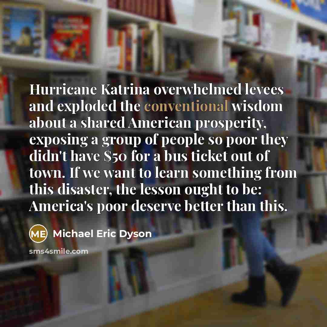 “Hurricane Katrina overwhelmed levees and exploded the conventional wisdom about…” quote by Michael Eric Dyson