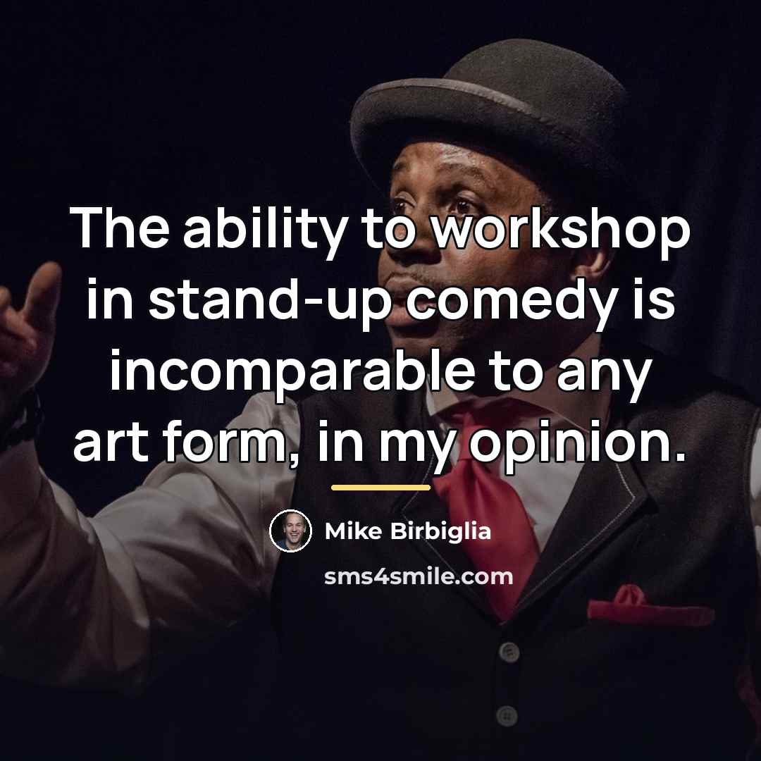 “The ability to workshop in stand-up comedy is incomparable to…” quote by Mike Birbiglia
