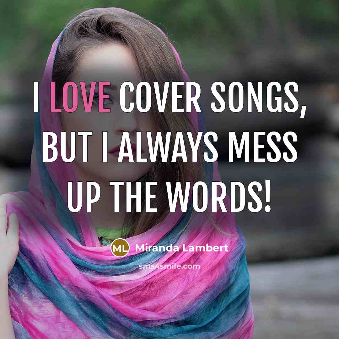“I love cover songs, but I always mess up the…” quote by Miranda Lambert