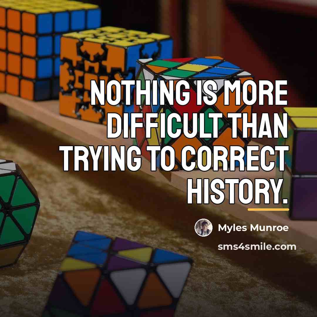 “Nothing is more difficult than trying to correct history.…” quote by Myles Munroe