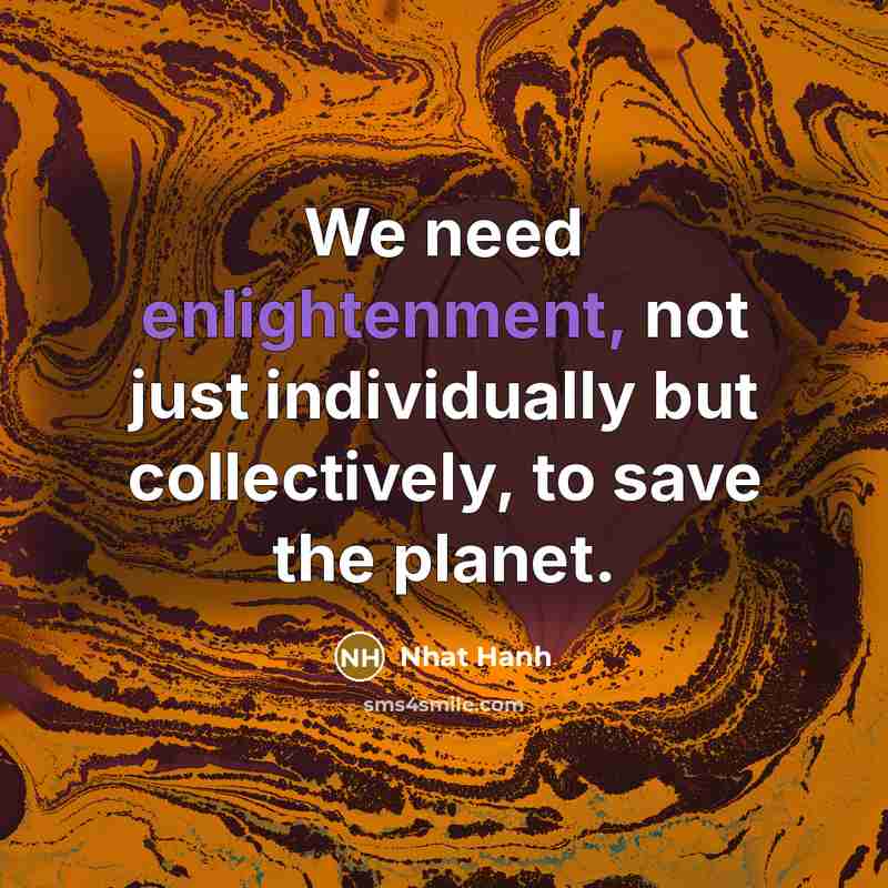 “We need enlightenment, not just individually but collectively, to save…” quote by Nhat Hanh