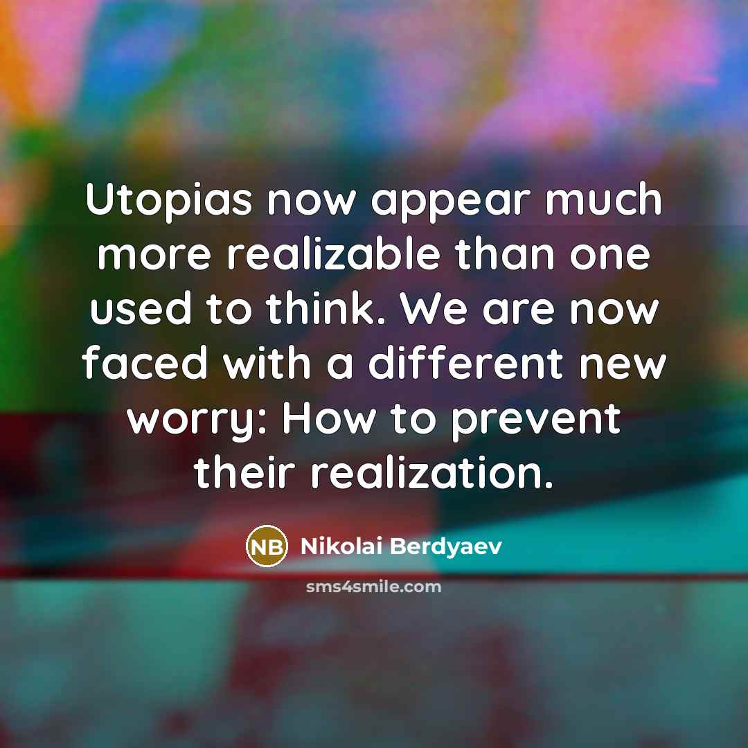 “Utopias now appear much more realizable than one used to…” quote by Nikolai Berdyaev