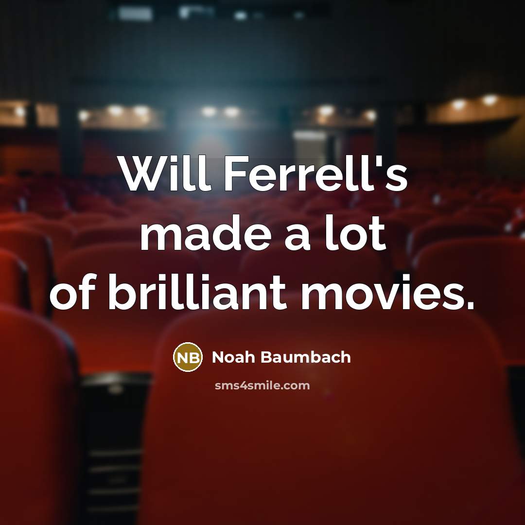 “Will Ferrell's made a lot of brilliant movies.…” quote by Noah Baumbach