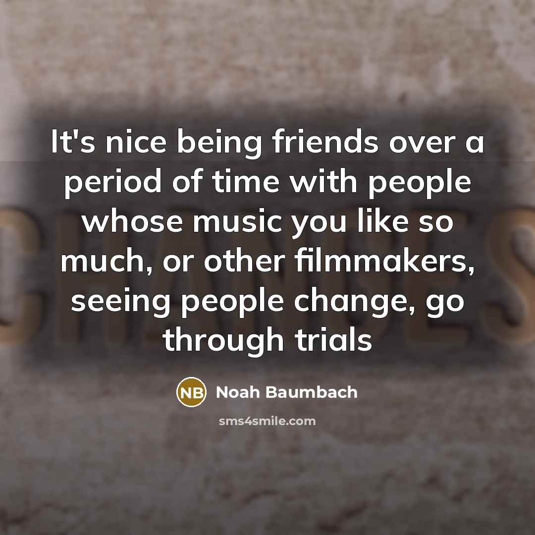 “It's nice being friends over a period of time with…” quote by Noah Baumbach