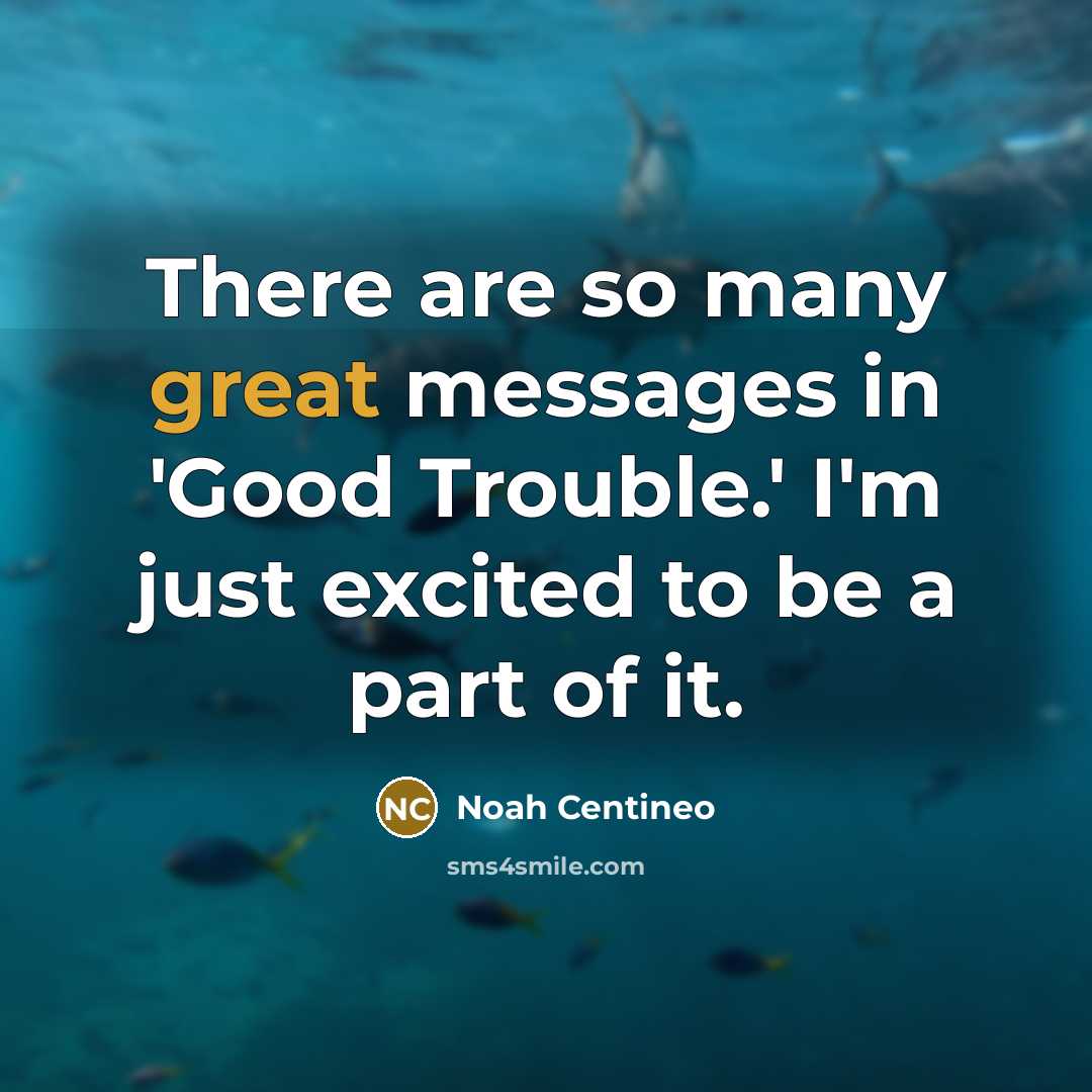 “There are so many great messages in 'Good Trouble.' I'm…” quote by Noah Centineo