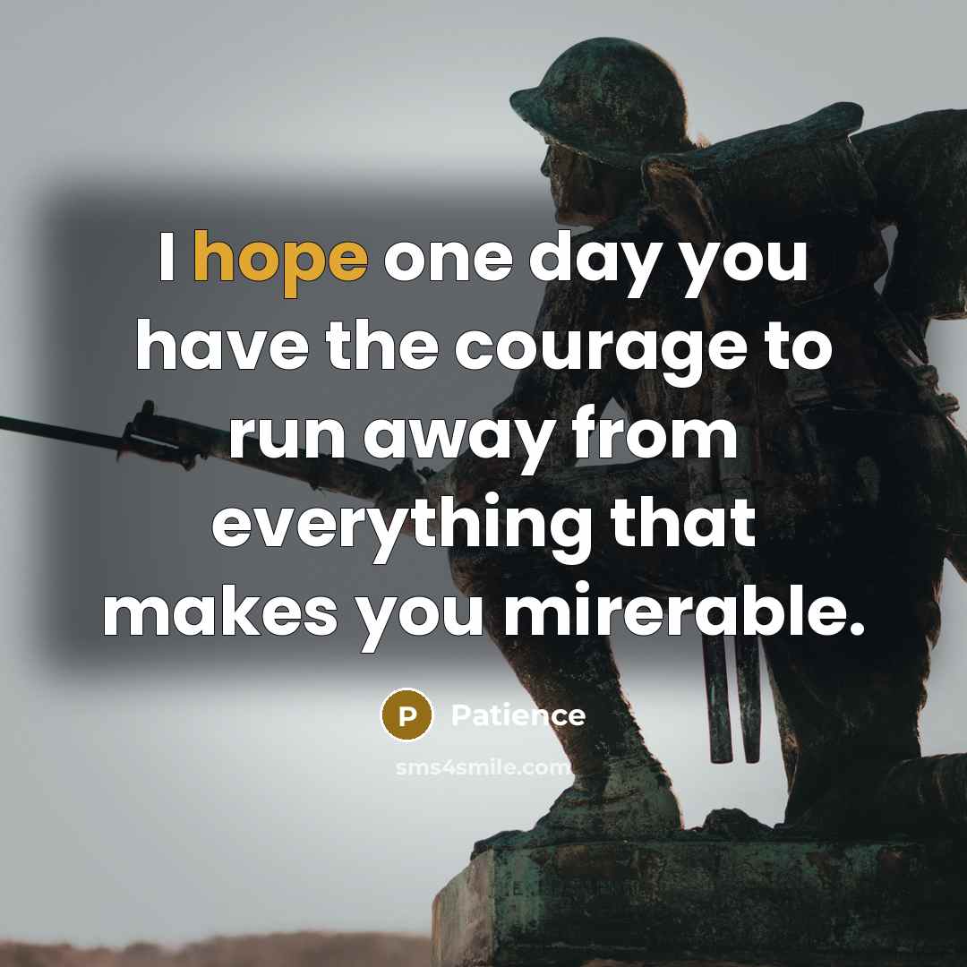 “I hope one day you have the courage to run…” quote by Patience