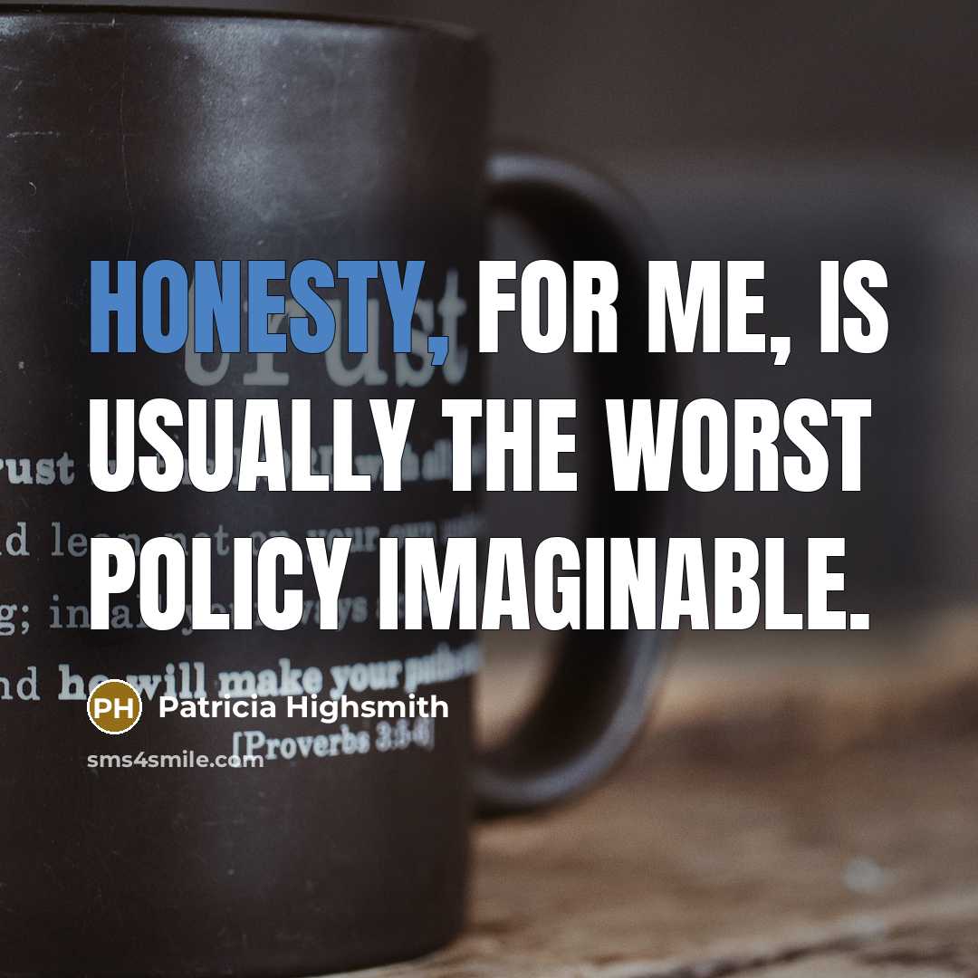 “Honesty, for me, is usually the worst policy imaginable.…” quote by Patricia Highsmith