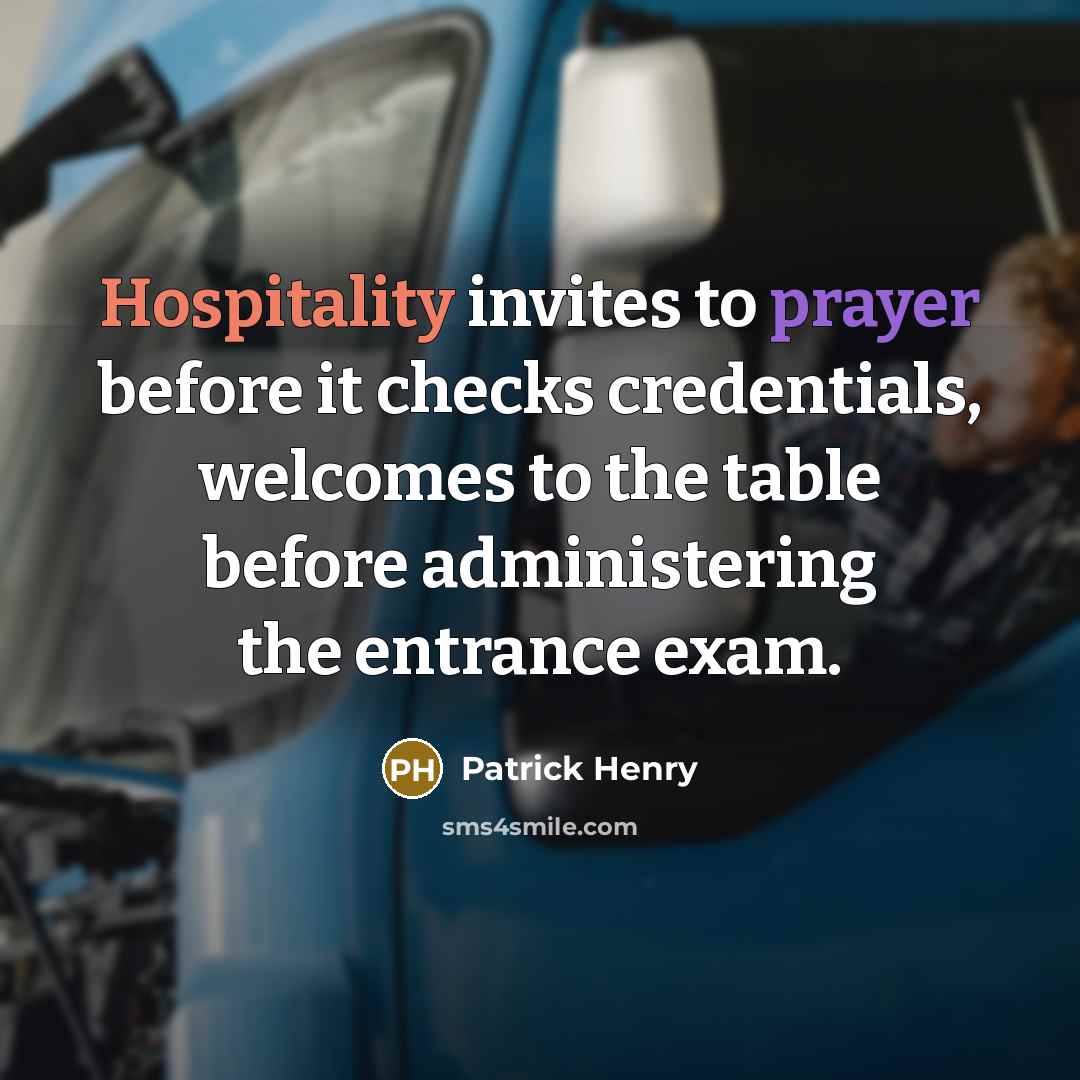 “Hospitality invites to prayer before it checks credentials, welcomes to…” quote by Patrick Henry