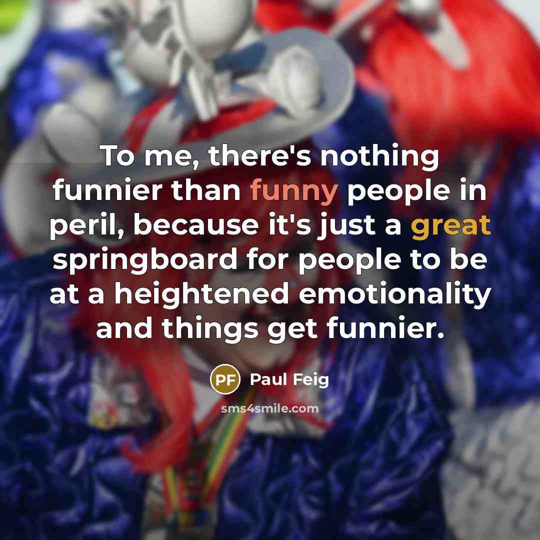 “To me, there's nothing funnier than funny people in peril,…” quote by Paul Feig