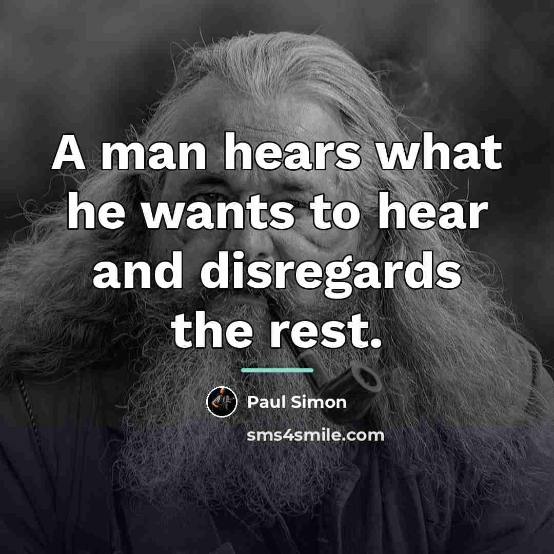 “A man hears what he wants to hear and disregards…” quote by Paul Simon
