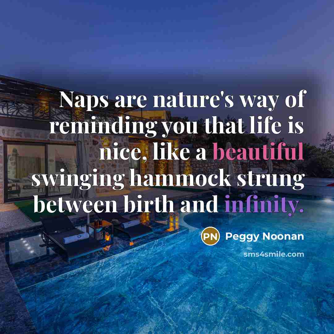 “Naps are nature's way of reminding you that life is…” quote by Peggy Noonan