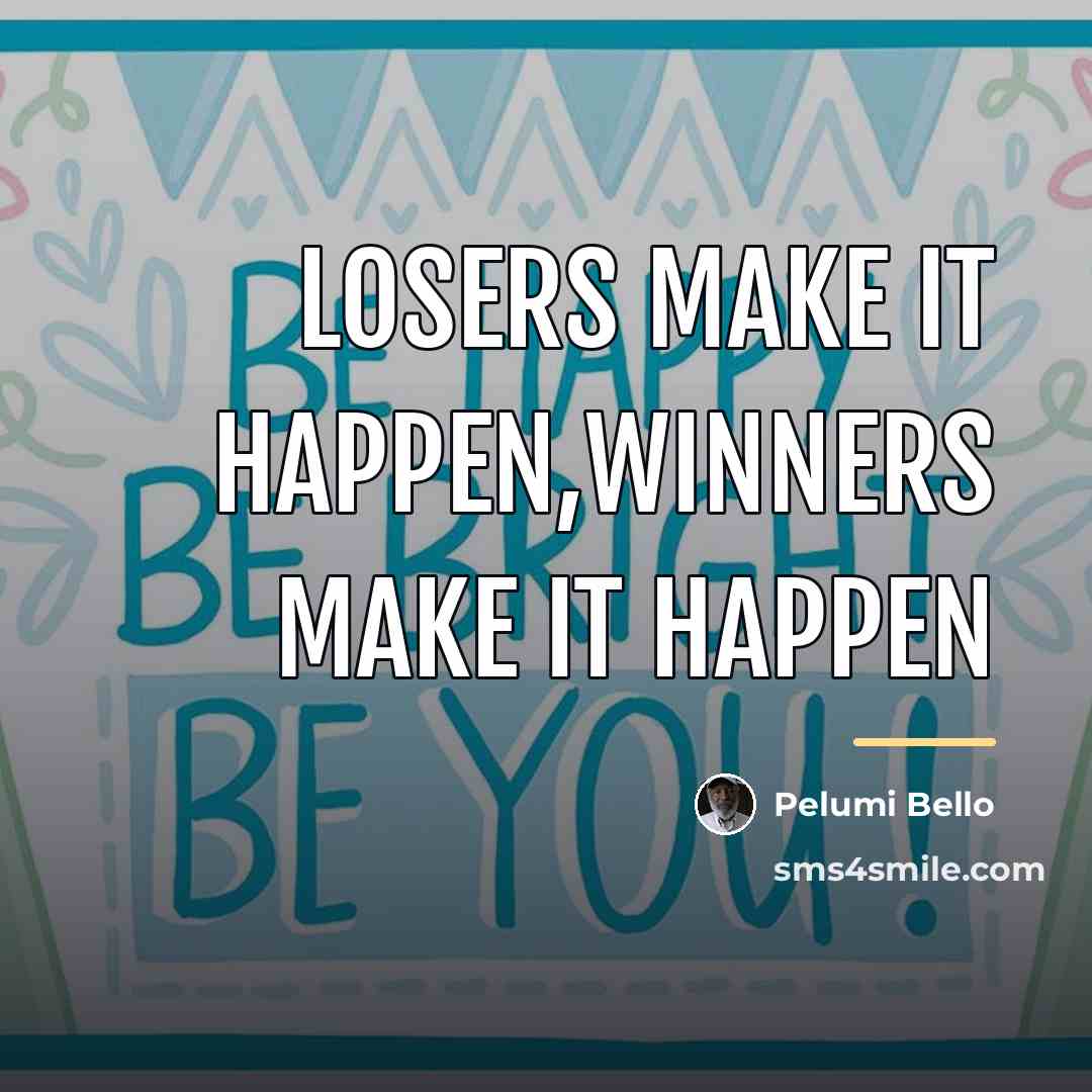 “Losers make it happen,Winners make it happen…” quote by Pelumi Bello