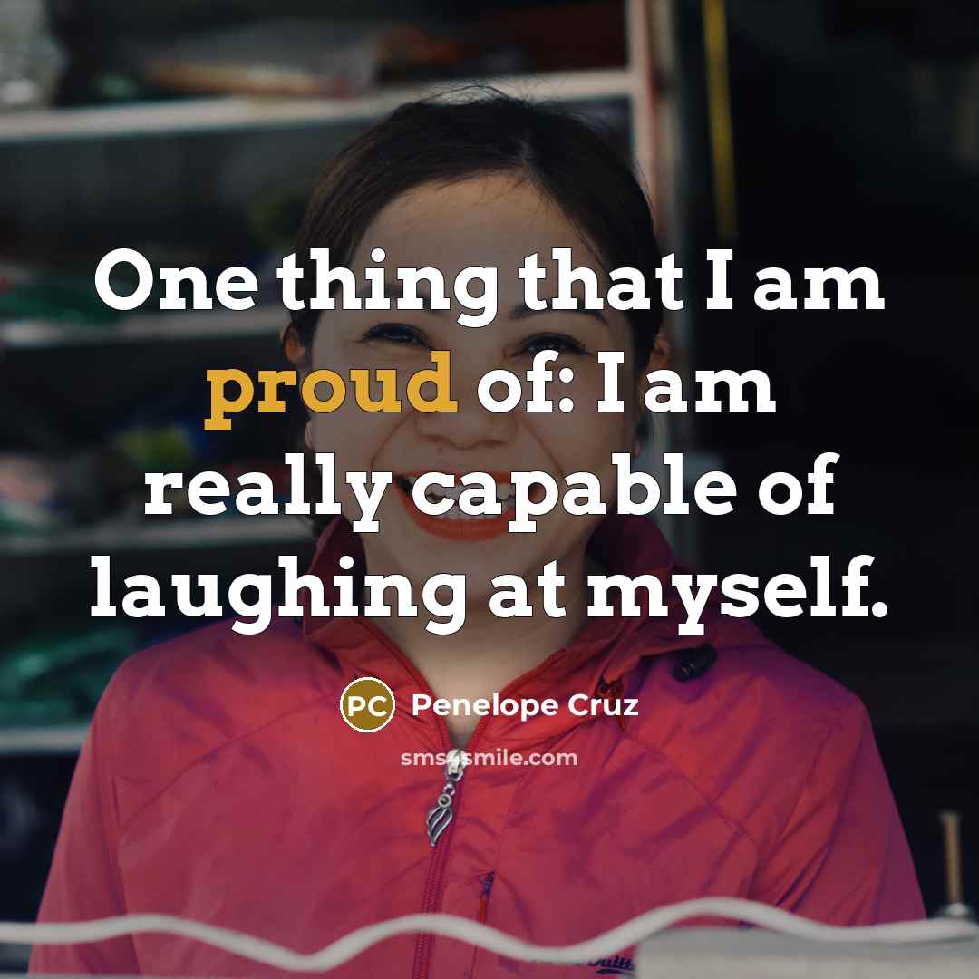 “One thing that I am proud of: I am really…” quote by Penelope Cruz