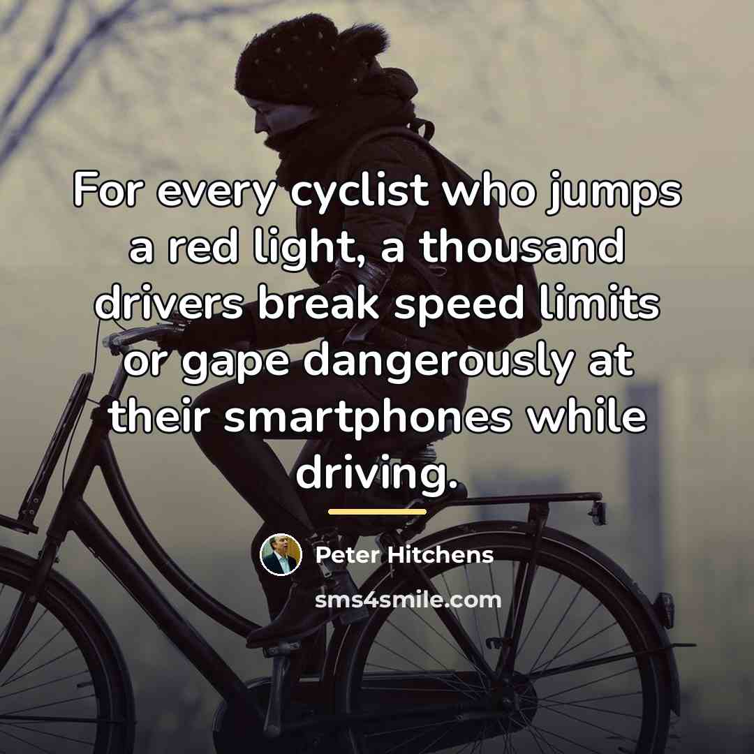 “For every cyclist who jumps a red light, a thousand…” quote by Peter Hitchens