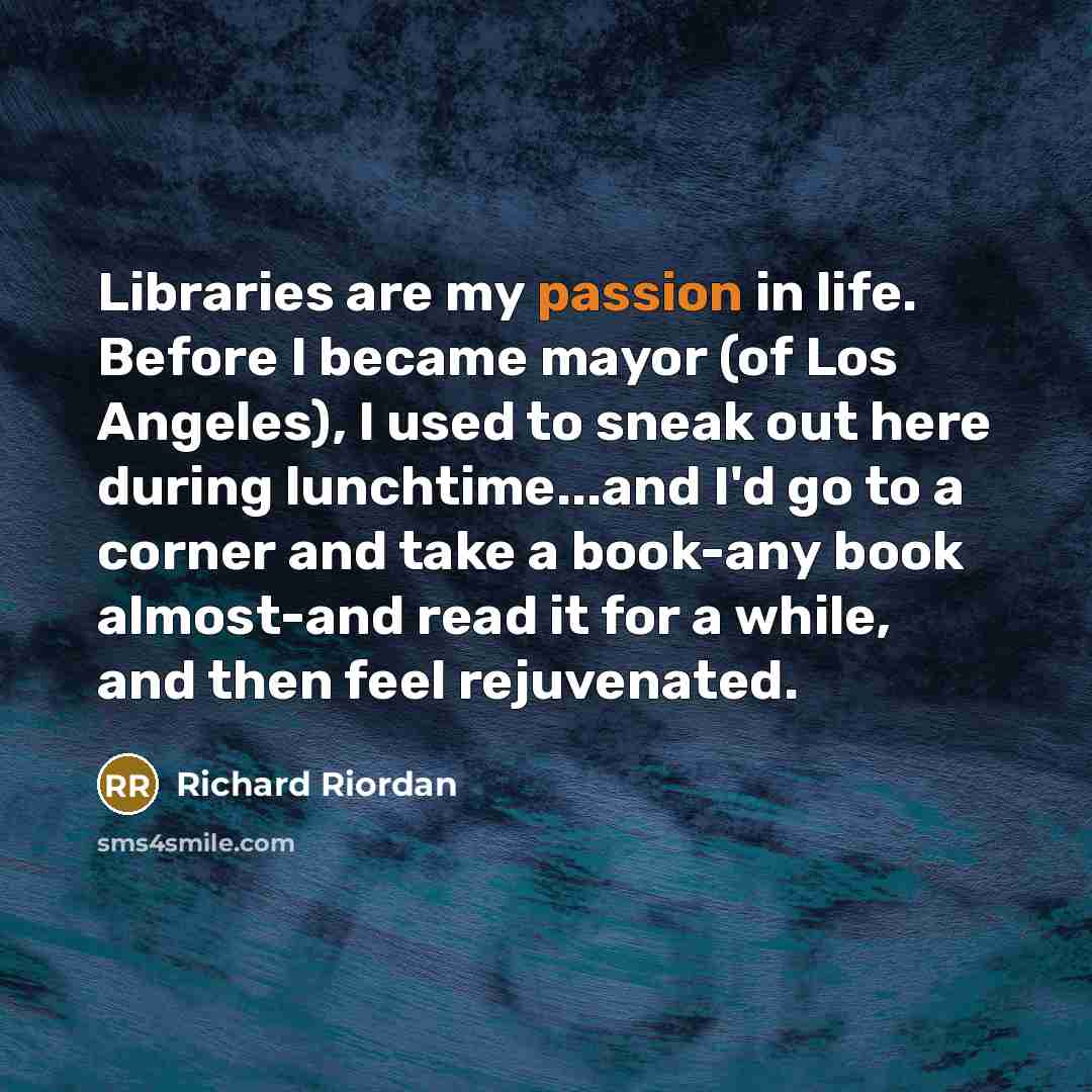 “Libraries are my passion in life. Before I became mayor…” quote by Richard Riordan