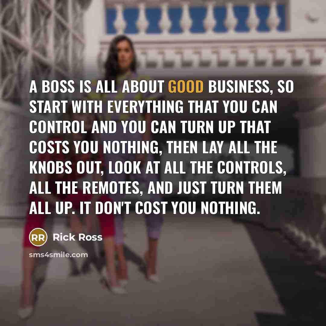“A boss is all about good business, so start with…” quote by Rick Ross