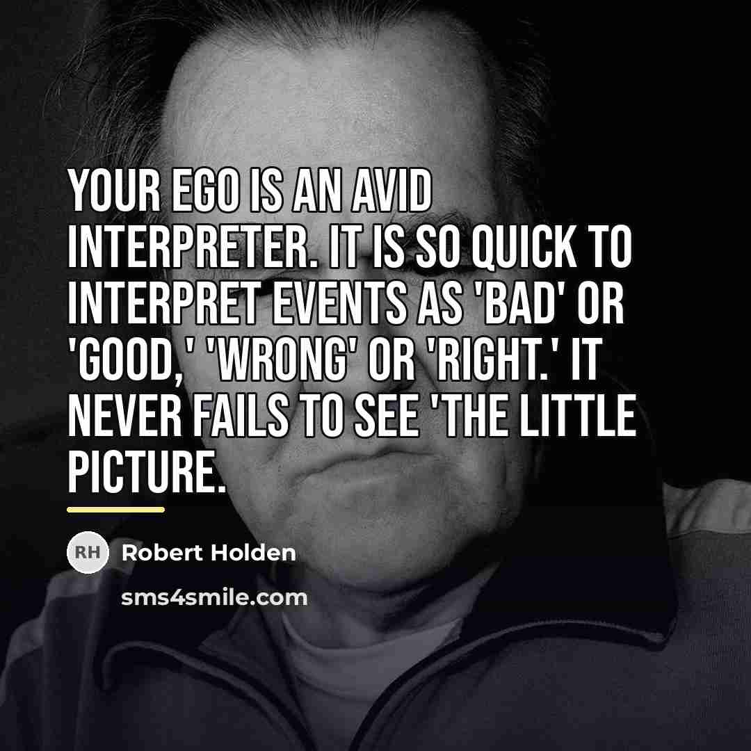 “Your ego is an avid interpreter. It is so quick…” quote by Robert Holden