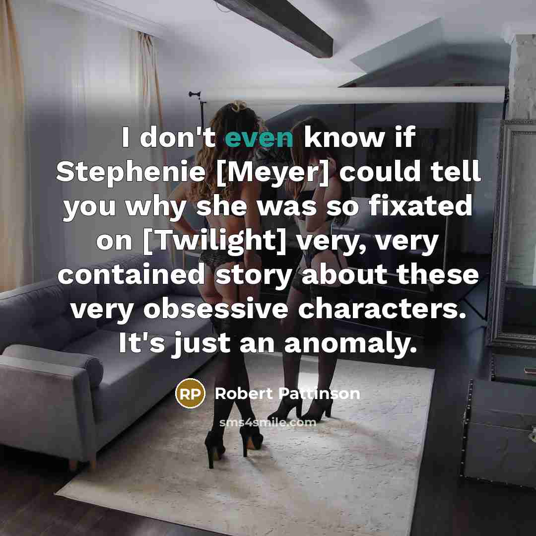 “I don't even know if Stephenie [Meyer] could tell you…” quote by Robert Pattinson
