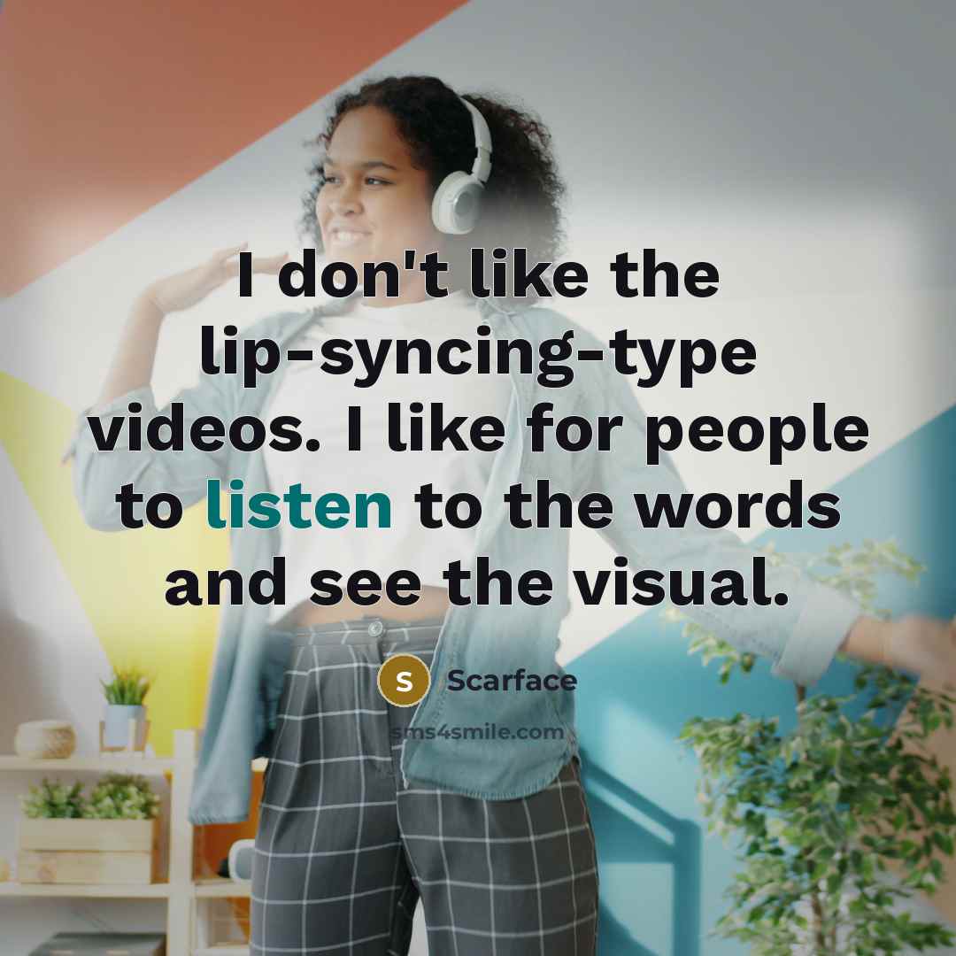 “I don't like the lip-syncing-type videos. I like for people…” quote by Scarface