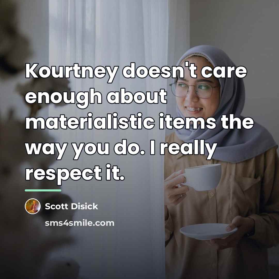 “Kourtney doesn't care enough about materialistic items the way you…” quote by Scott Disick