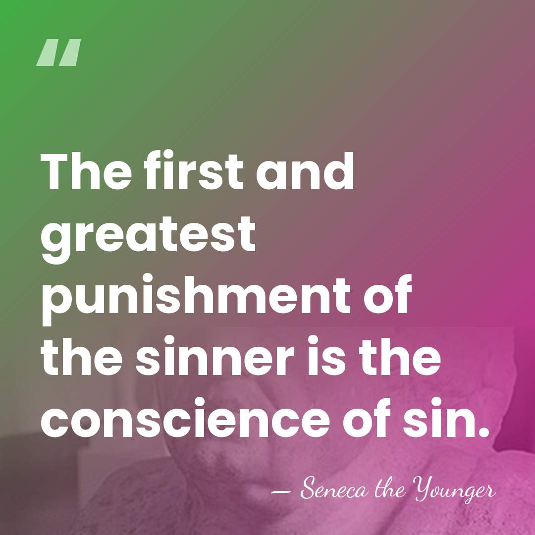 The first and greatest punishment of the sinner is the conscience of&hellip; - Seneca the Younger