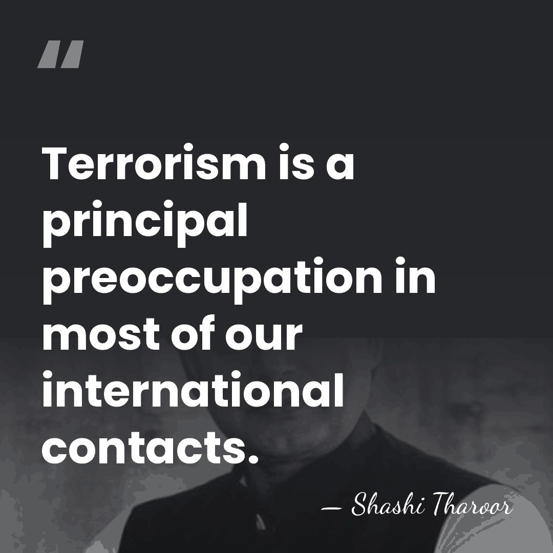 Terrorism is a principal preoccupation in most of our international contacts. - Shashi Tharoor