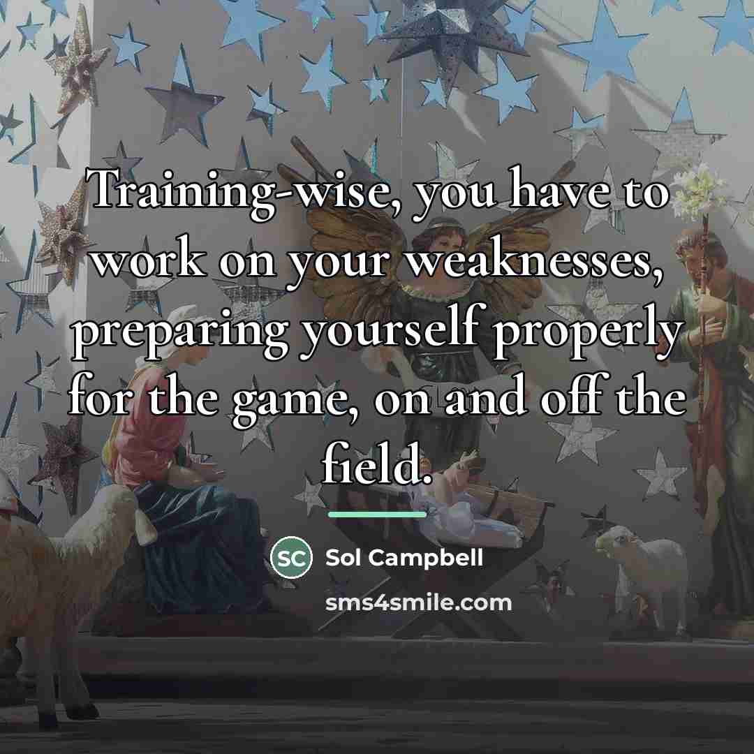 “Training-wise, you have to work on your weaknesses, preparing yourself…” quote by Sol Campbell