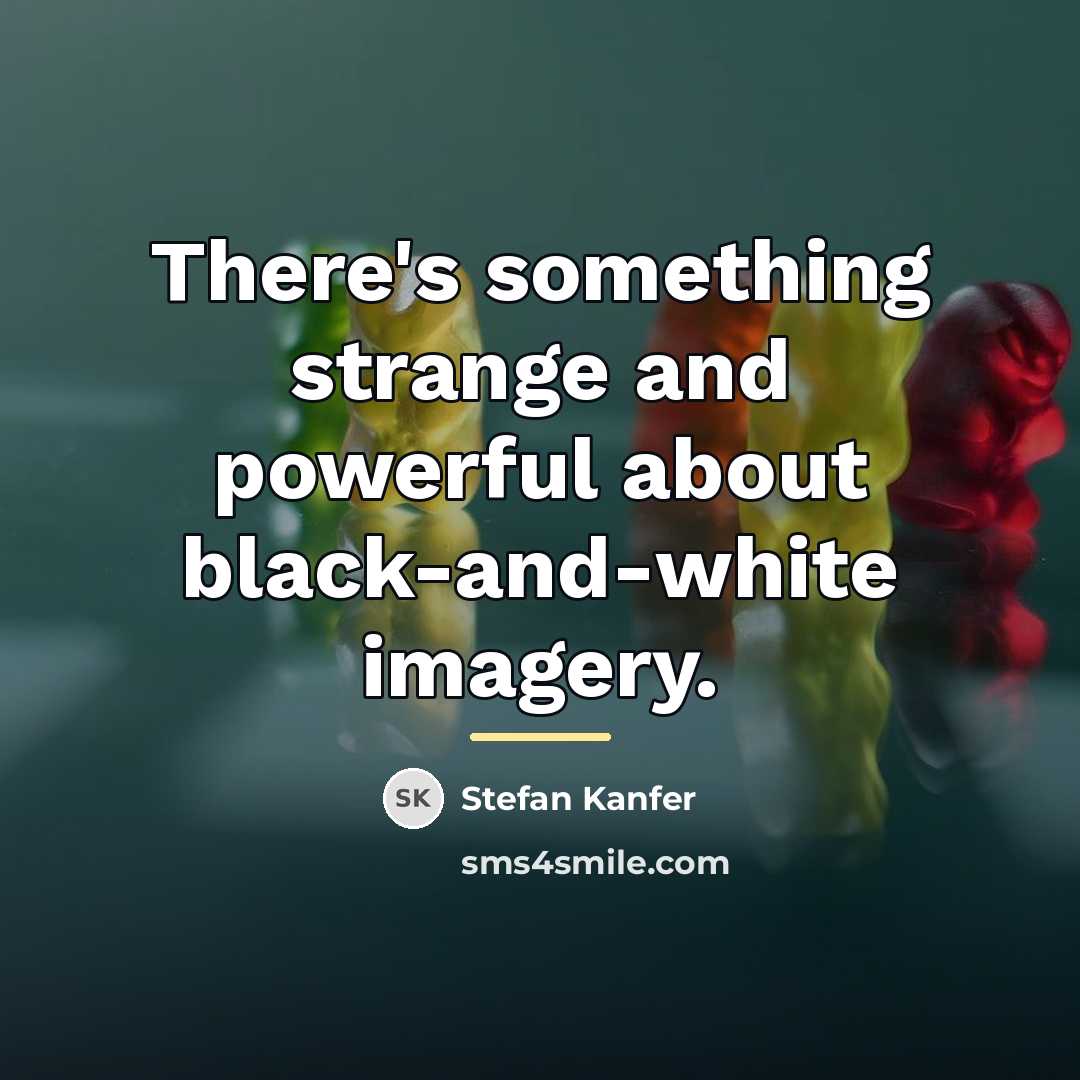 “There's something strange and powerful about black-and-white imagery.…” quote by Stefan Kanfer