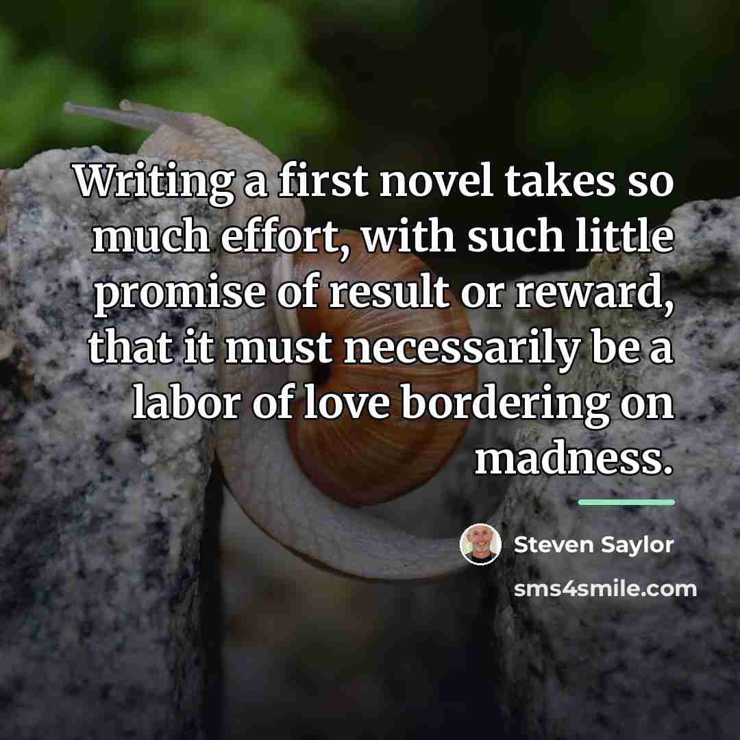 “Writing a first novel takes so much effort, with such…” quote by Steven Saylor