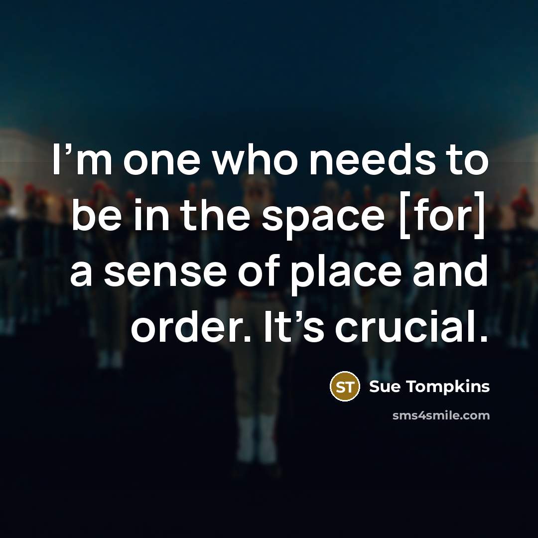 “I'm one who needs to be in the space [for]…” quote by Sue Tompkins