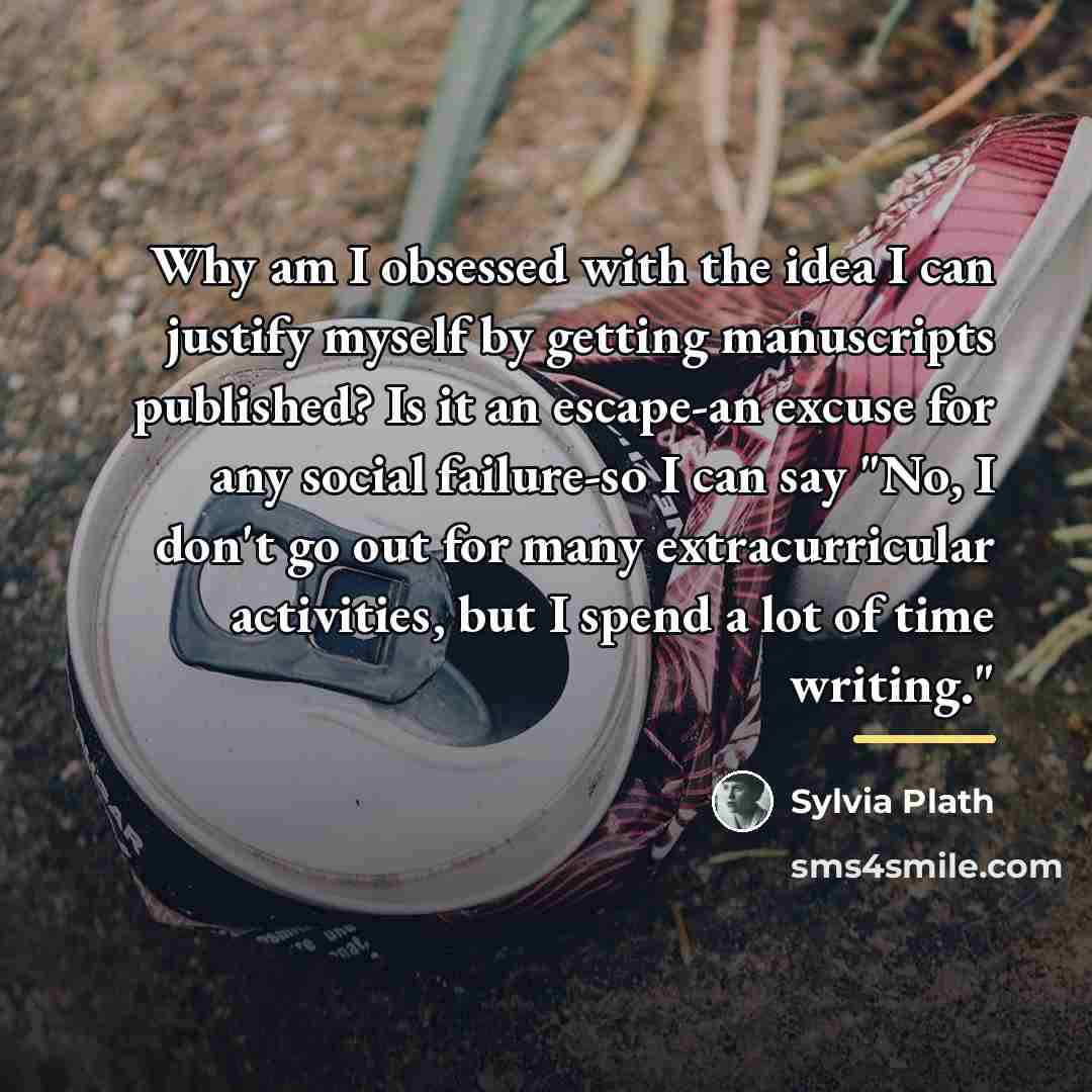 “Why am I obsessed with the idea I can justify…” quote by Sylvia Plath