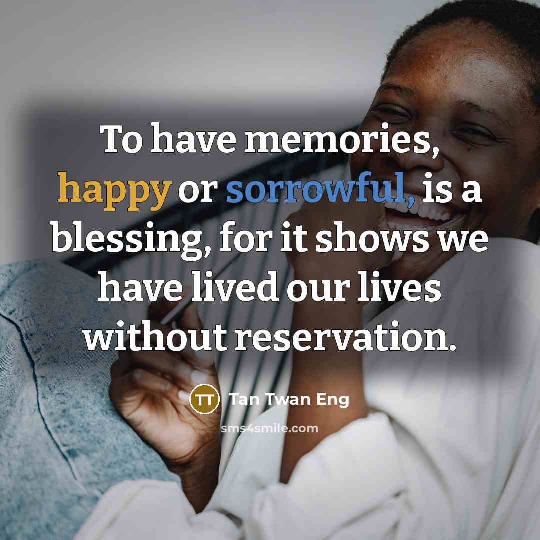 “To have memories, happy or sorrowful, is a blessing, for…” quote by Tan Twan Eng