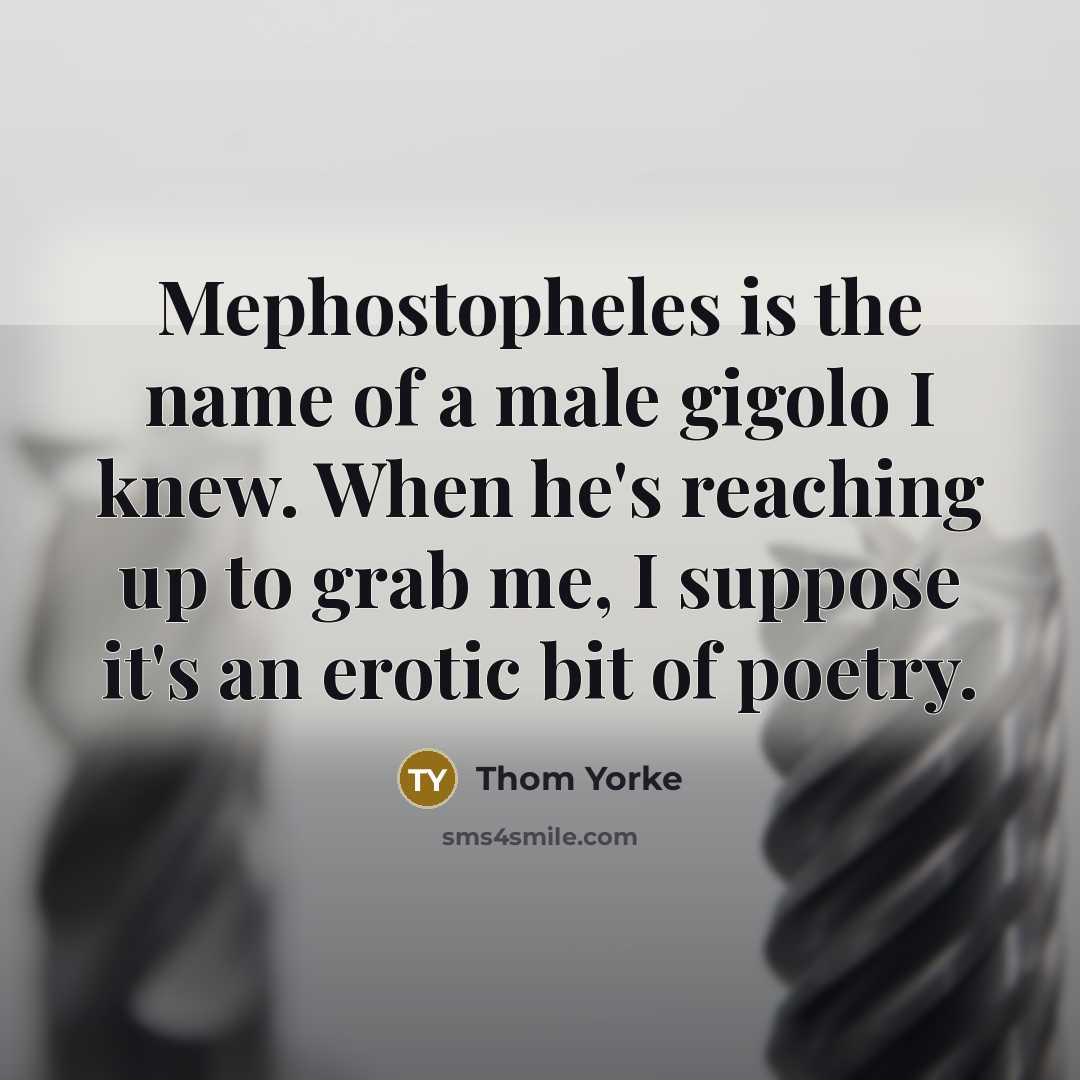 “Mephostopheles is the name of a male gigolo I knew.…” quote by Thom Yorke