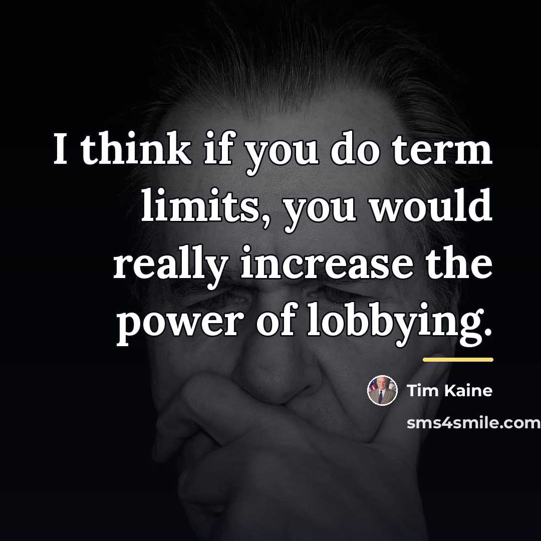 “I think if you do term limits, you would really…” quote by Tim Kaine