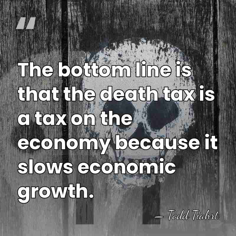 The bottom line is that the death tax is a tax on&hellip; - Todd Tiahrt