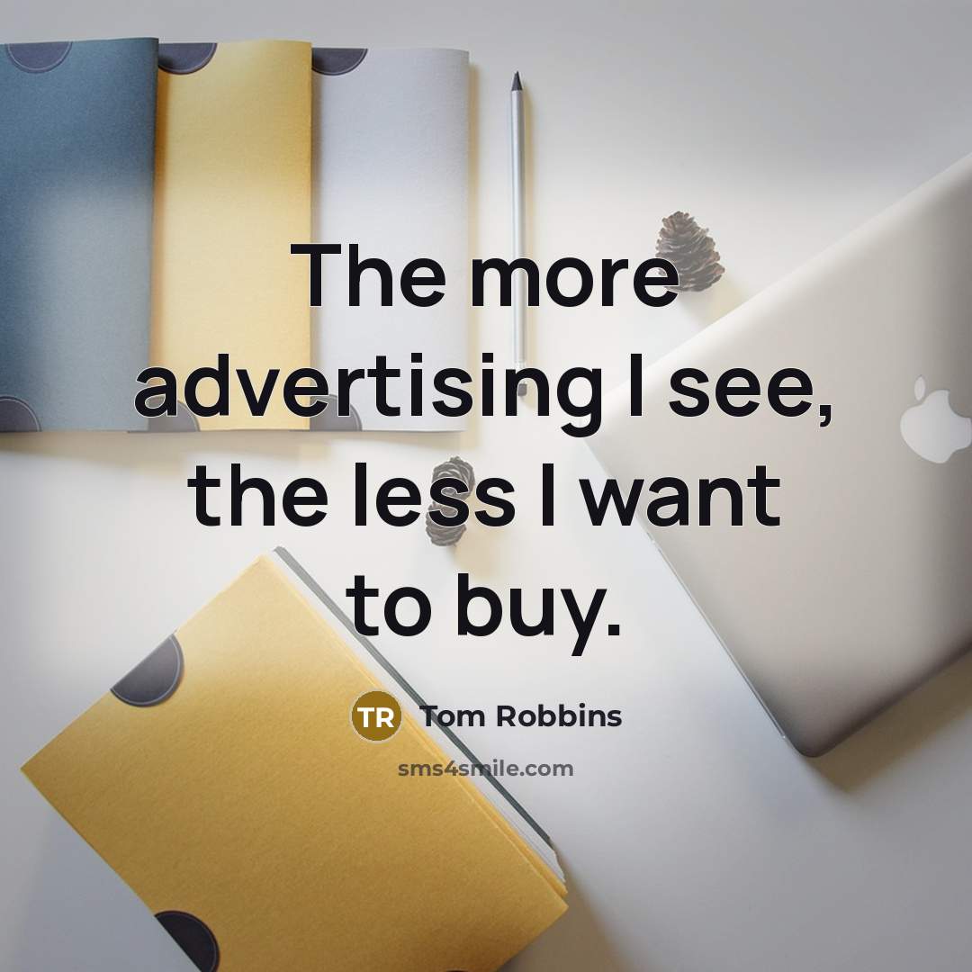 “The more advertising I see, the less I want to…” quote by Tom Robbins