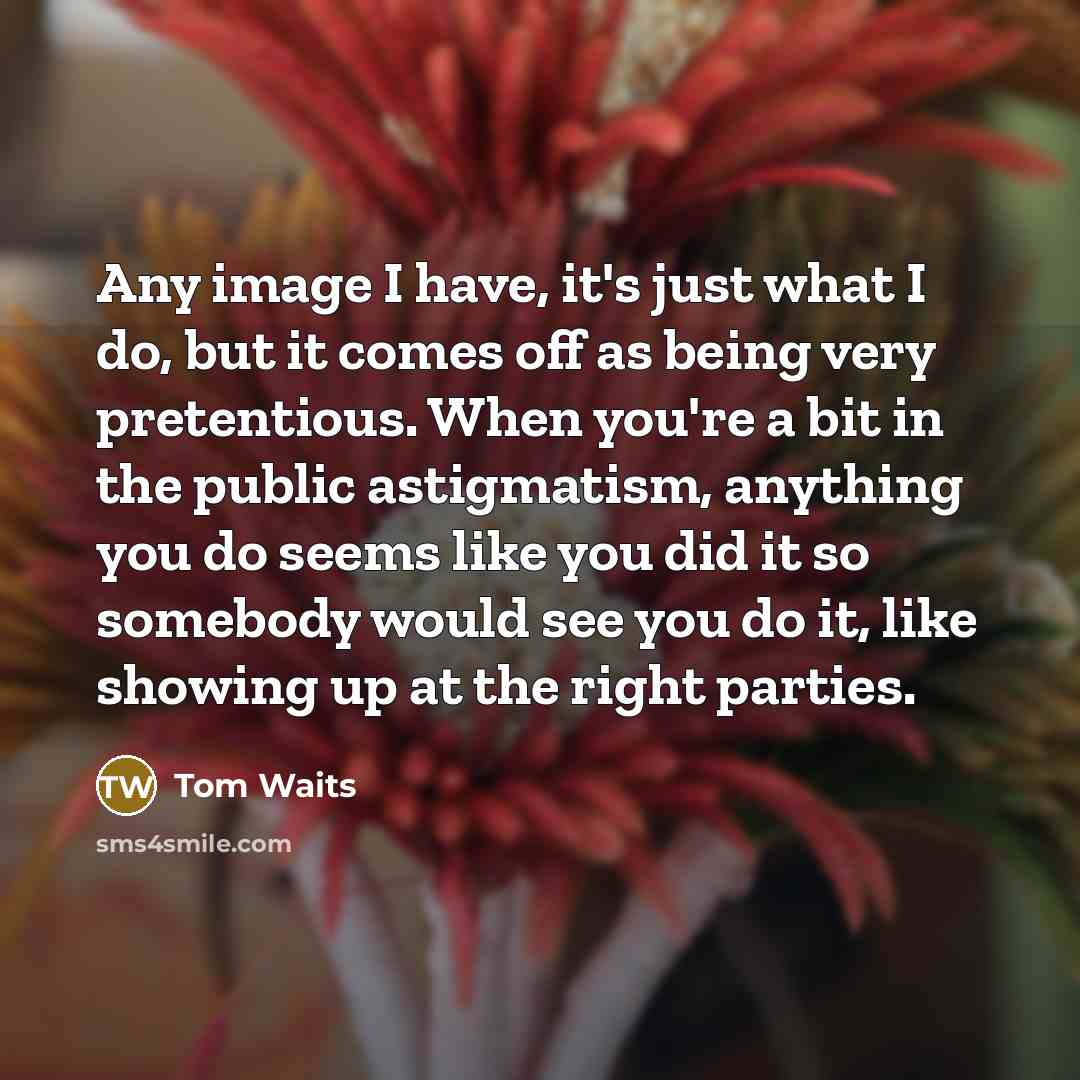 “Any image I have, it's just what I do, but…” quote by Tom Waits