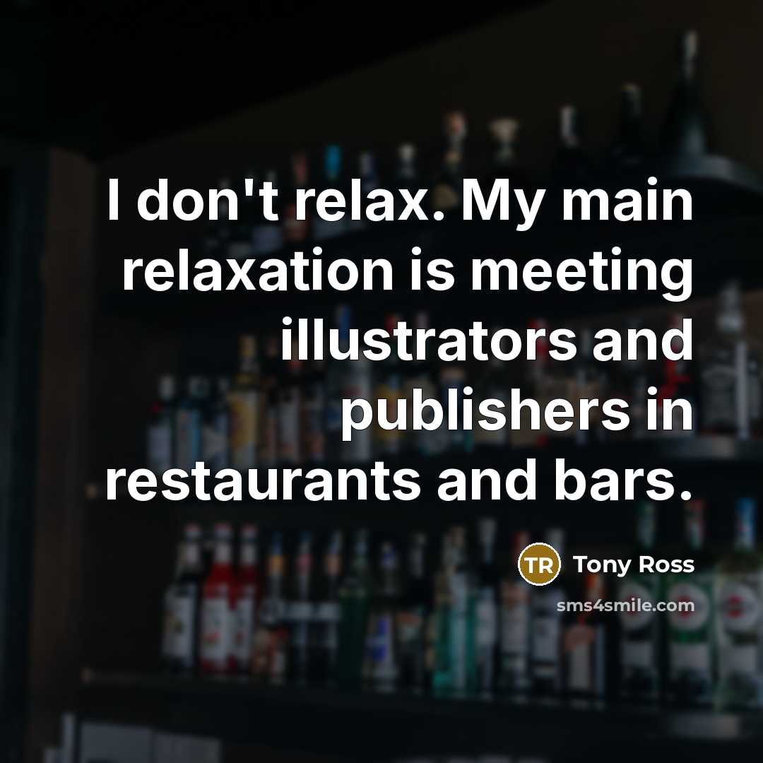“I don't relax. My main relaxation is meeting illustrators and…” quote by Tony Ross